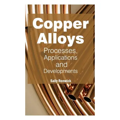 "Copper Alloys: Processes, Applications and Developments" - "" ("Renwick Sally")