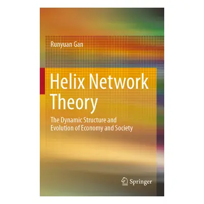 "Helix Network Theory: The Dynamic Structure and Evolution of Economy and Society" - "" ("Gan Ru