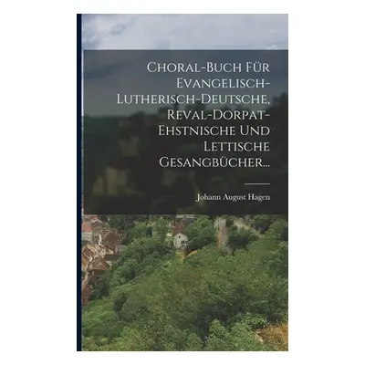 "Choral-buch Fr Evangelisch-lutherisch-deutsche, Reval-dorpat-ehstnische Und Lettische Gesangbch