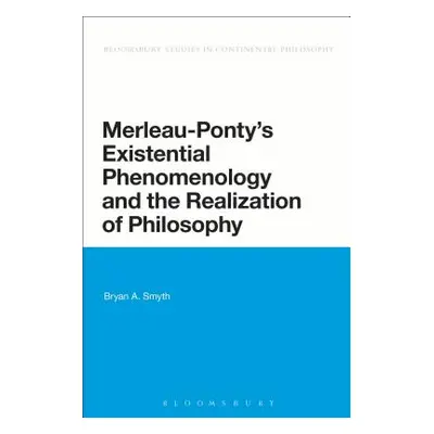 "Merleau-Ponty's Existential Phenomenology and the Realization of Philosophy" - "" ("Smyth Bryan