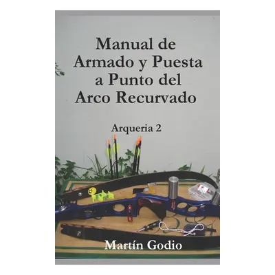 "Manual de Armado y Puesta a Punto del Arco Recurvado: Arqueria 2" - "" ("Godio Martn L.")