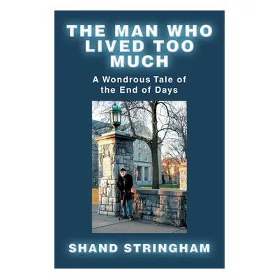 "The Man Who Lived Too Much: A Wondrous Tale of the End of Days" - "" ("Stringham Shand")