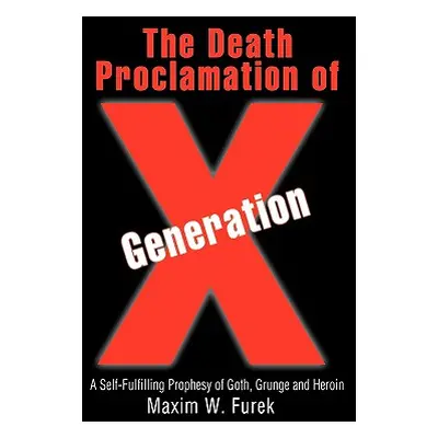 "The Death Proclamation of Generation X: A Self-Fulfilling Prophesy of Goth, Grunge and Heroin" 