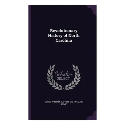 "Revolutionary History of North Carolina" - "" ("Cooke William D. [From Old Catalog] Co")