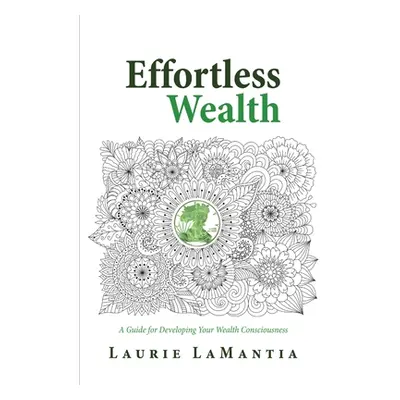 "Effortless Wealth: A Guide for Developing Your Wealth Consciousness" - "" ("Lamantia Laurie")