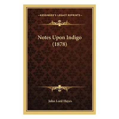 "Notes Upon Indigo (1878)" - "" ("Hayes John Lord")