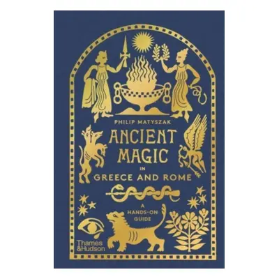 "Ancient Magic in Greece and Rome" - "A Hands-on Guide" ("Matyszak Philip")