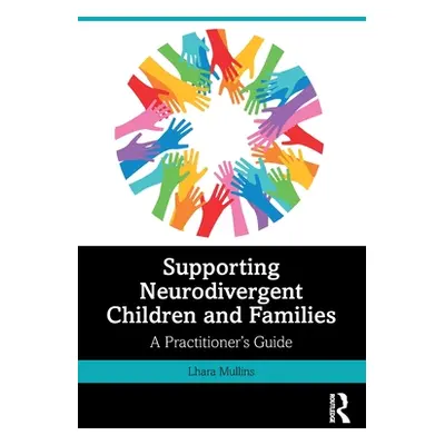 "Supporting Neurodivergent Children and Families: A Practitioner's Guide" - "" ("Mullins Lhara")