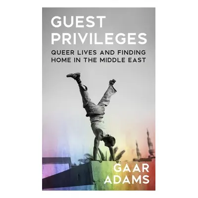 "Guest Privileges" - "Queer Lives and Finding Home in the Middle East" ("Adams Gaar")