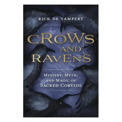 "Crows and Ravens: Mystery, Myth, and Magic of Sacred Corvids" - "" ("de Yampert Rick")