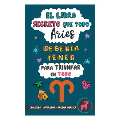 "El libro secreto que todo Aries debera tener para triunfar en todo: Horscopo Aries: consejos, d