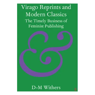 "Virago Reprints and Modern Classics: The Timely Business of Feminist Publishing" - "" ("Withers