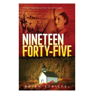 "Nineteen Forty-Five: A Secret Mission Outside the Frontlines" - "" ("Striefel Brian")