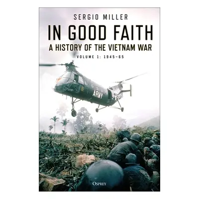 "In Good Faith: A History of the Vietnam War Volume 1: 1945-65" - "" ("Miller Sergio")