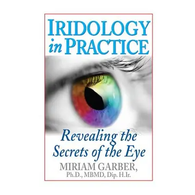 "Iridology in Practice: Revealing the Secrets of the Eye" - "" ("Garber Miriam")