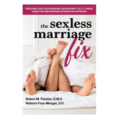 "The Sexless Marriage Fix: Rescuing a Sexless Marriage and Making It All It Can Be Using This Em