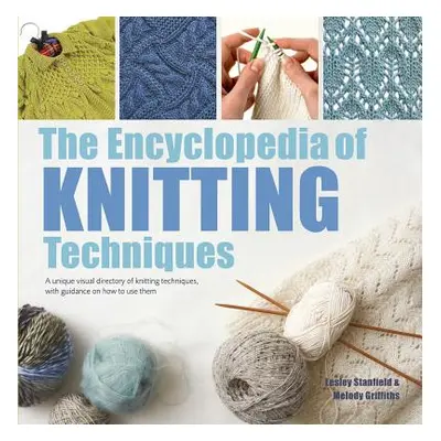 "The Encyclopedia of Knitting Techniques: A Unique Visual Directory of Knitting Techniques, with