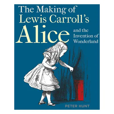 "The Making of Lewis Carroll's Alice and the Invention of Wonderland" - "" ("Hunt Peter")