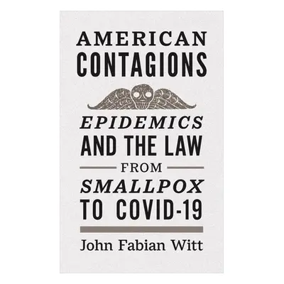 "American Contagions: Epidemics and the Law from Smallpox to Covid-19" - "" ("Witt John Fabian")