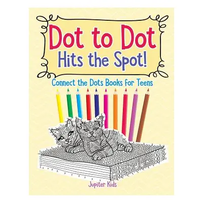 "Dot to Dot Hits the Spot! Connect the Dots Books for Teens" - "" ("Jupiter Kids")