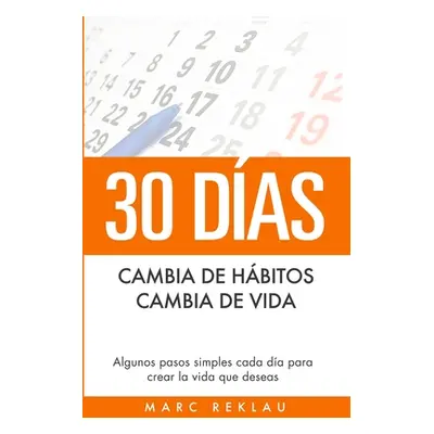 "30 Das - Cambia de hbitos, cambia de vida: Algunos pasos simples cada da para crear la vida que