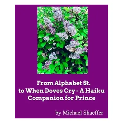 "From Alphabet St. to When Doves Cry - A Haiku Companion for Prince" - "" ("Shaeffer Michael")