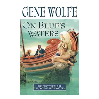 "On Blue's Waters: Volume One of 'The Book of the Short Sun'" - "" ("Wolfe Gene")