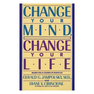 "Change Your Mind, Change Your Life" - "" ("Jampolsky Gerald G.")