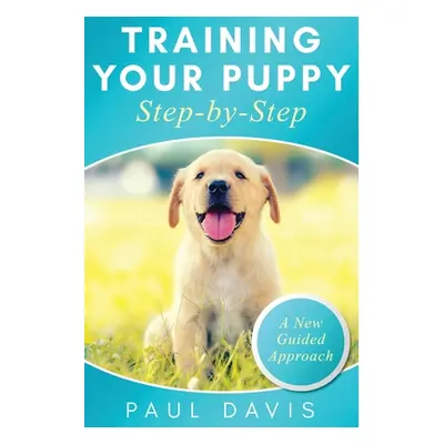 "Training Your Puppy StepBy-Step A How-To Guide to Early and Positively Train Your Dog. Tips and