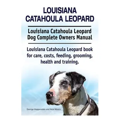 "Louisiana Catahoula Leopard. Louisiana Catahoula Leopard Dog Complete Owners Manual. Louisiana 