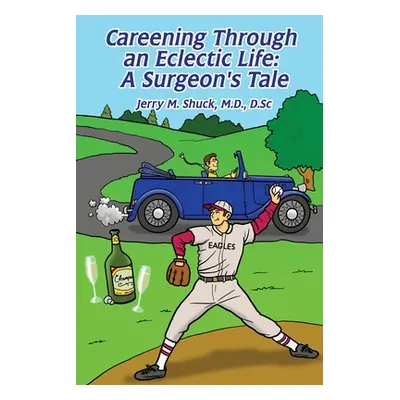 "Careening Through an Eclectic Life: A Surgeon's Tale" - "" ("Shuck D. Sc")