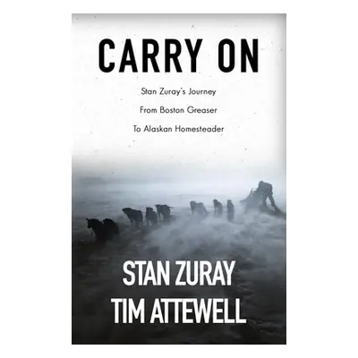 "Carry On: Stan Zuray's Journey from Boston Greaser to Alaskan Homesteader" - "" ("Zuray Stan")