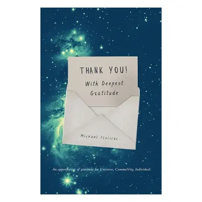 "Thank You! With Deepest Gratitude: An Appreciation of Gratitude for Universe, Community, Indivi