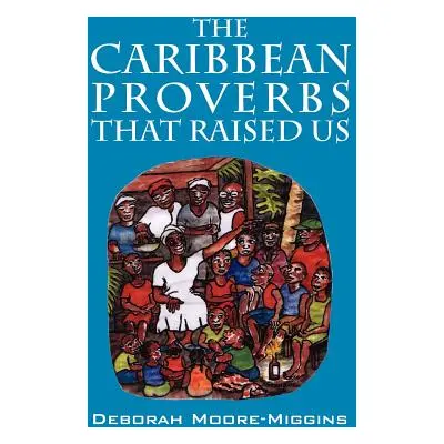 "The Caribbean Proverbs That Raised Us" - "" ("Moore Miggins Deborah")