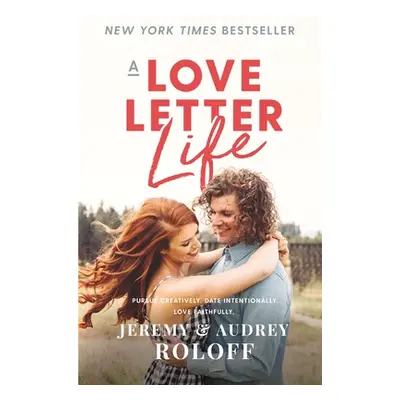 "A Love Letter Life: Pursue Creatively. Date Intentionally. Love Faithfully." - "" ("Roloff Jere