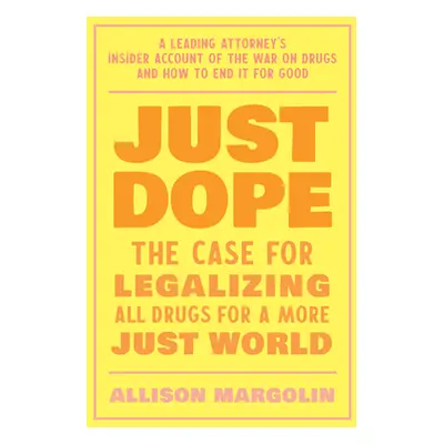 "Just Dope: A Leading Attorney's Personal Journey Inside the War on Drugs" - "" ("Margolin Allis