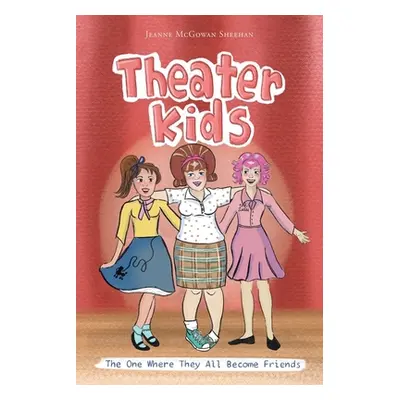 "Theater Kids: The One Where They All Become Friends" - "" ("Sheehan Jeanne McGowan")