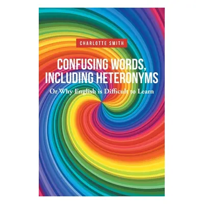 "Confusing Words, Including Heteronyms; Or Why English is Difficult to Learn" - "" ("Smith Charl