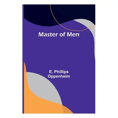 "Master of Men" - "" ("Phillips Oppenheim E.")