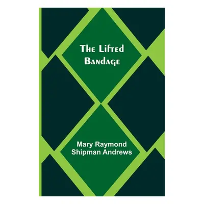 "The Lifted Bandage" - "" ("Raymond Shipman Andrews Mary")