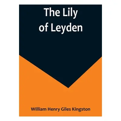 "The Lily of Leyden" - "" ("Henry Giles Kingston William")