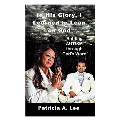 "In His Glory, I Learned To Lean on God" - "" ("Lee Patricia A.")