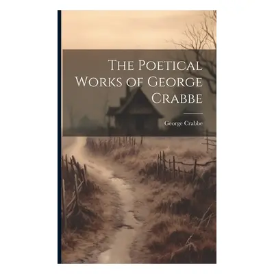 "The Poetical Works of George Crabbe" - "" ("Crabbe George")