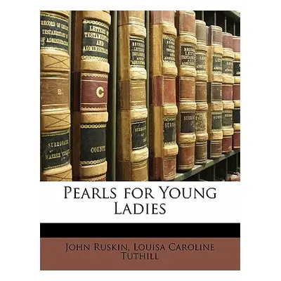 "Pearls for Young Ladies" - "" ("Ruskin John")