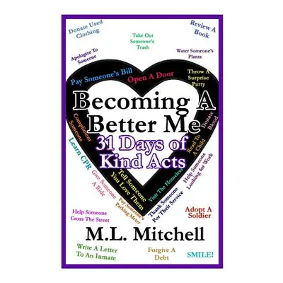 "Becoming A Better Me: : 31 Days of Kind Acts" - "" ("Mitchell M. L.")