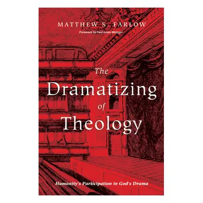 "The Dramatizing of Theology" - "" ("Farlow Matthew S.")