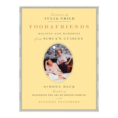 "Food and Friends: Recipes and Memories from Simca's Cuisine" - "" ("Beck Simone")