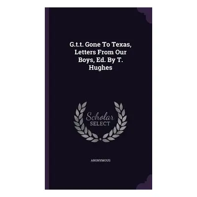 "G.t.t. Gone To Texas, Letters From Our Boys, Ed. By T. Hughes" - "" ("Anonymous")