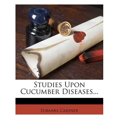 "Studies Upon Cucumber Diseases..." - "" ("Carsner Eubanks")