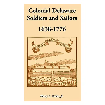 "Colonial Delaware Soldiers and Sailors, 1638-1776" - "" ("Peden Henry C. Jr.")